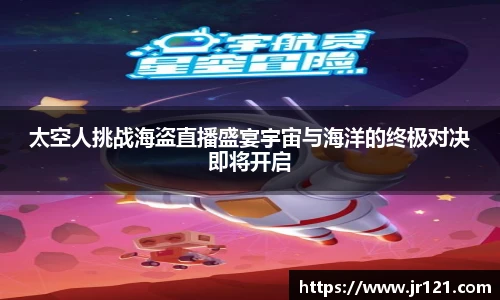 太空人挑战海盗直播盛宴宇宙与海洋的终极对决即将开启