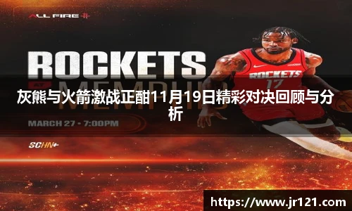 灰熊与火箭激战正酣11月19日精彩对决回顾与分析