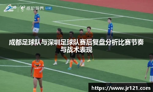 成都足球队与深圳足球队赛后复盘分析比赛节奏与战术表现
